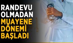 Randevusuz Muayene Dönemi Başladı